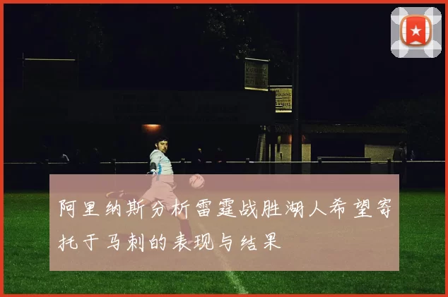 阿里纳斯分析雷霆战胜湖人希望寄托于马刺的表现与结果